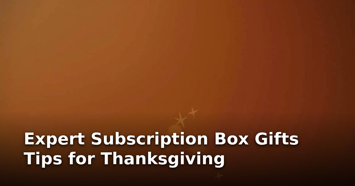 Expert Subscription Box Gifts Tips for Thanksgiving