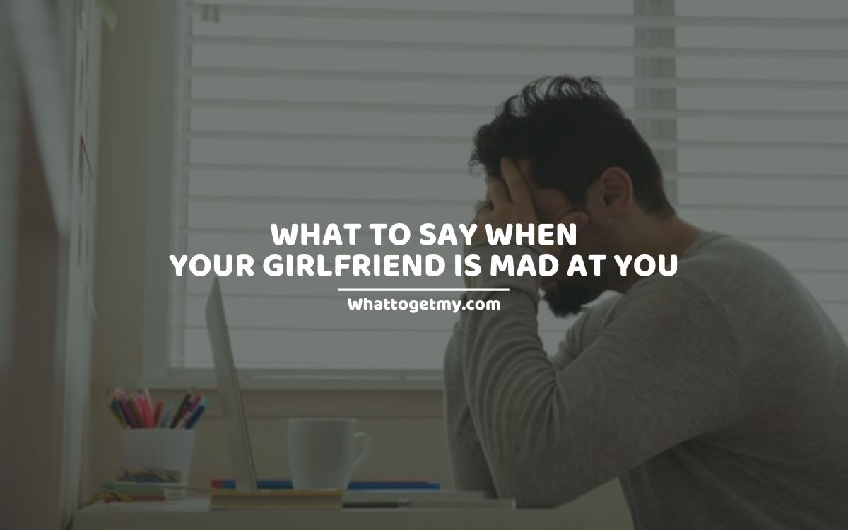 What To Say When Your Girlfriend is Mad at You