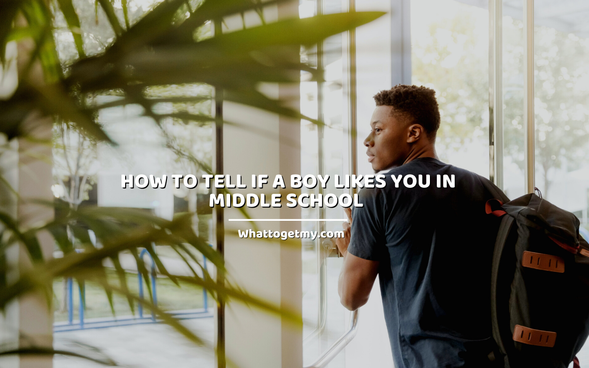 How To Tell If A Boy Likes You In Middle School – 15 Ways To Know If He Likes You