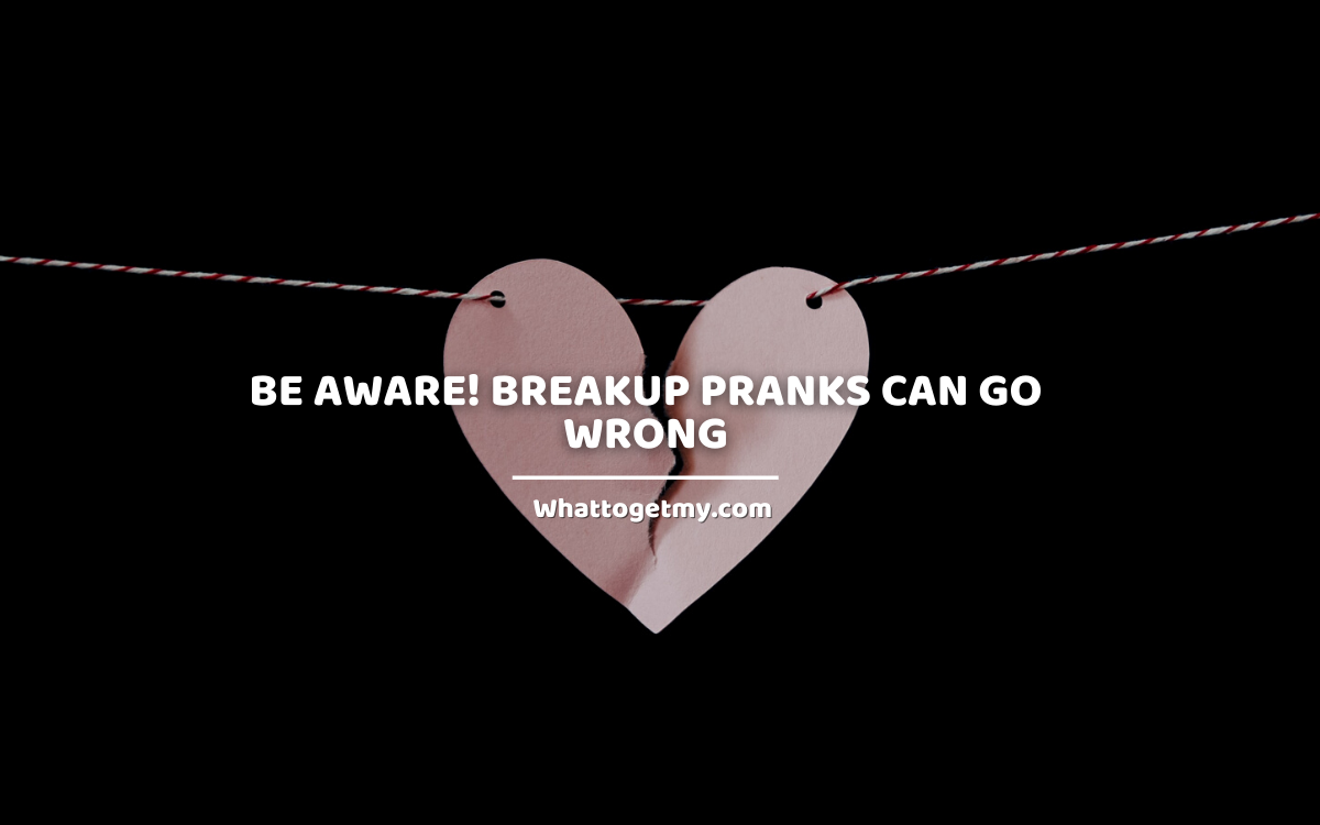 Be aware! Breakup pranks can go wrong