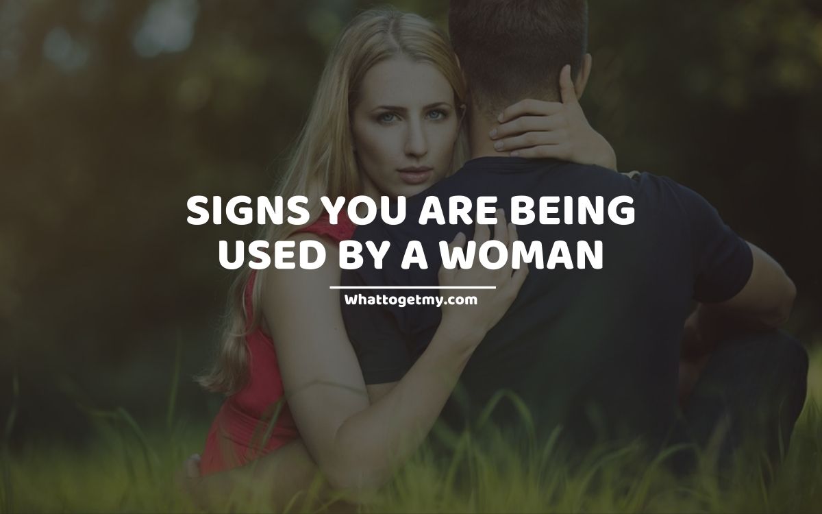Signs you are being used by a woman