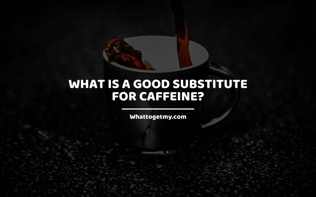 What is a Good Substitute alternative For Caffeine Coffee WhatToGetMy