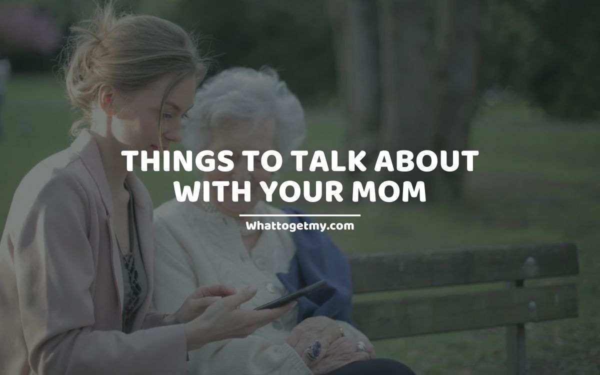 Things to Talk about with Your Mom