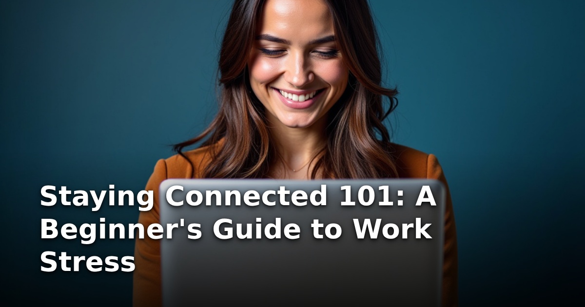 Staying Connected 101: A Beginner’s Guide to Work Stress
