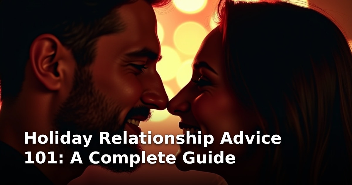 Holiday Relationship Advice 101: A Complete Guide