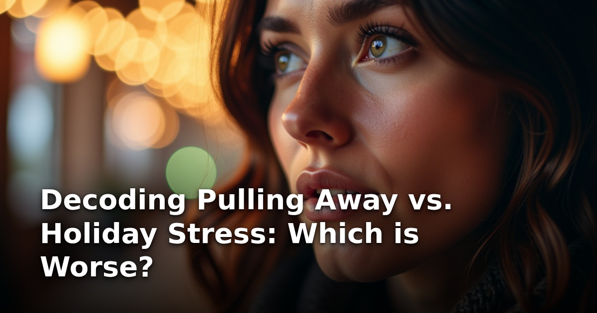 Decoding Pulling Away vs. Holiday Stress: Which is Worse?