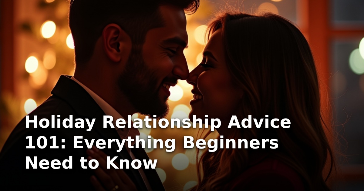 Holiday Relationship Advice 101: Everything Beginners Need to Know