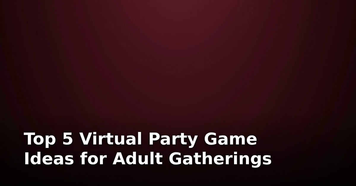 Top 5 Virtual Party Game Ideas for Adult Gatherings