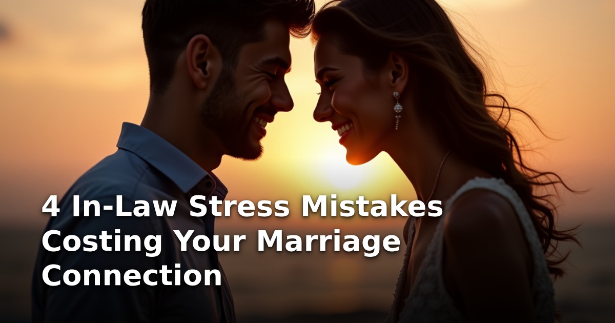 4 In-Law Stress Mistakes Costing Your Marriage Connection