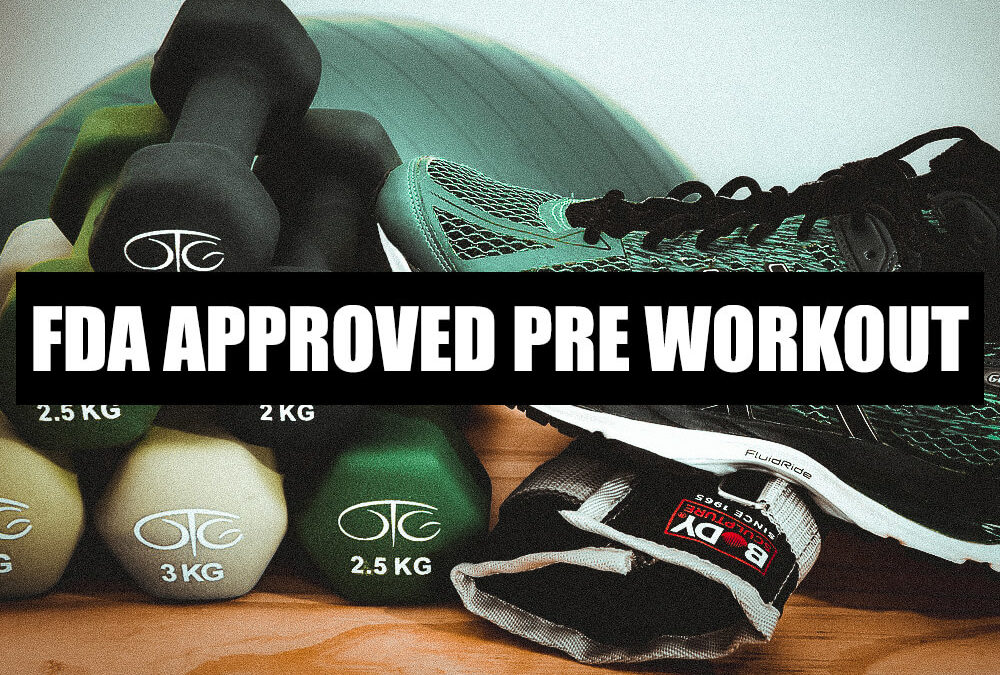 FDA APPROVED PRE WORKOUT What to get my