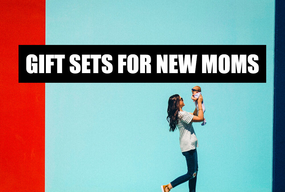 GIFT SETS FOR NEW MOMS What to get my