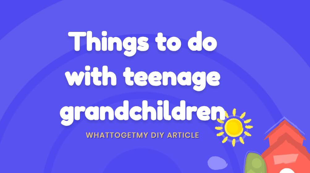 things to do with teenage grandchildren