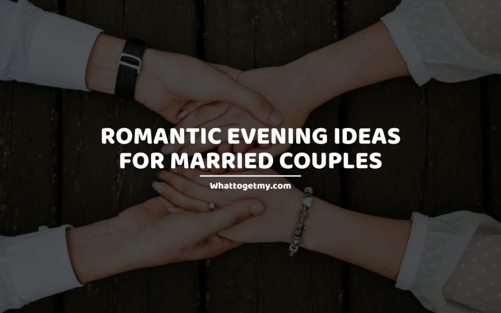 ROMANTIC EVENING IDEAS FOR MARRIED COUPLES whattogetmy