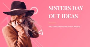 SISTERS DAY OUT IDEAS