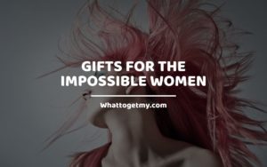 GIFTS FOR THE IMPOSSIBLE WOMEN WTGM