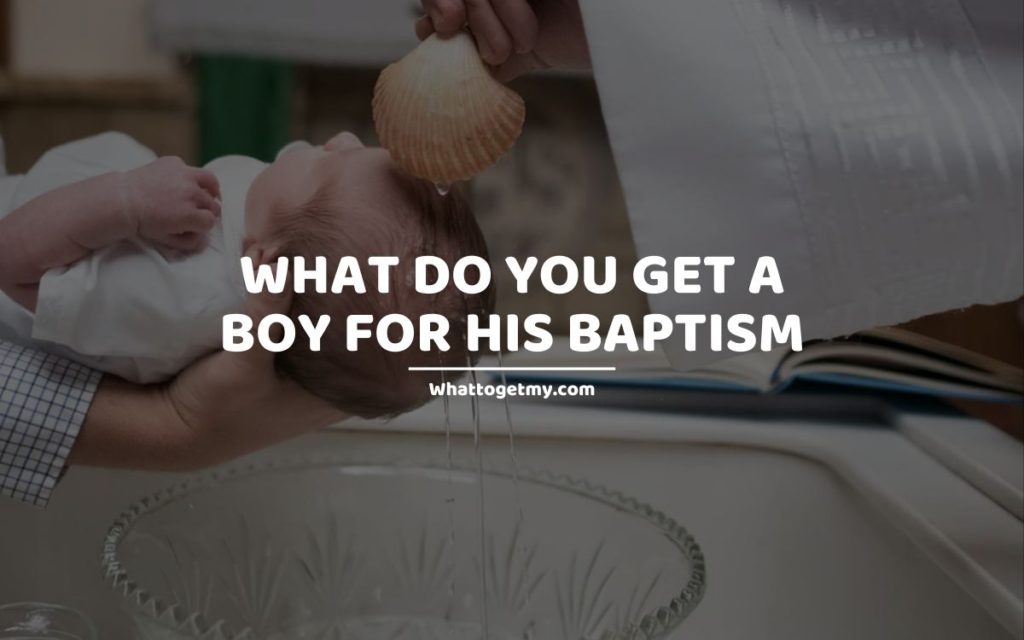 WHAT DO YOU GET A BOY FOR HIS BAPTISM whattogetmy