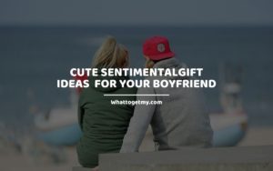 SENTIMENTALGIFT IDEAS  FOR YOUR BOYFRIEND WTGM