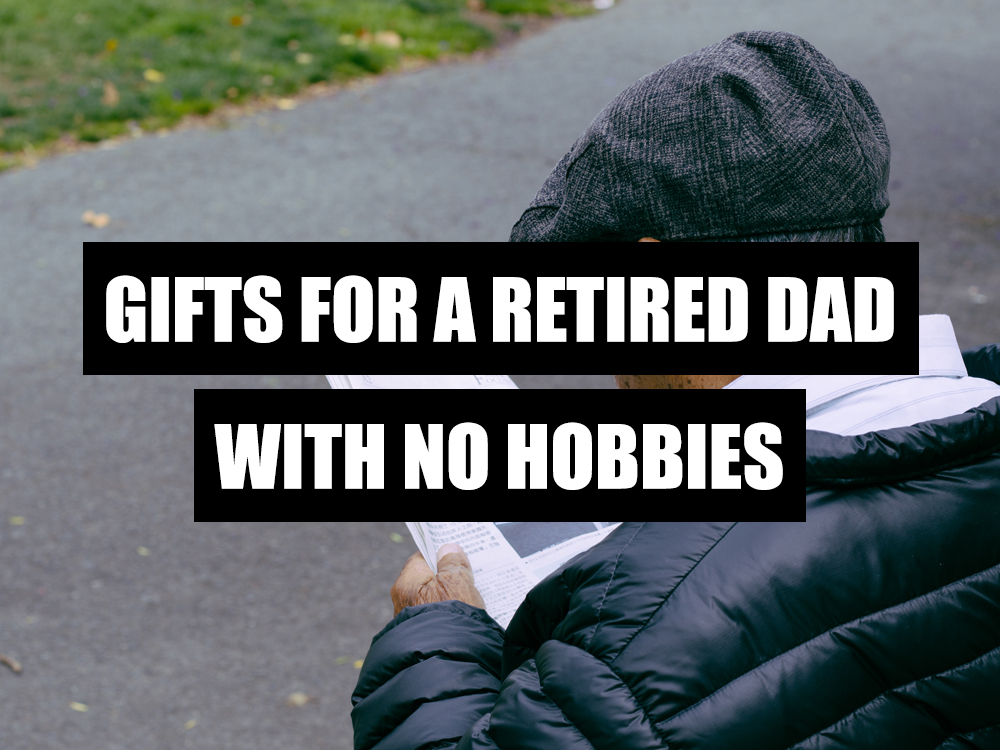 GIFTS FOR RETIRED DAD WITH NO HOBBIES What to get my