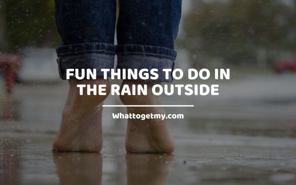 Fun Things To Do In The Rain Outside Whattogetmy
