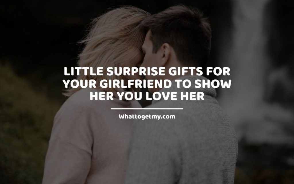 LITTLE SURPRISE GIFTS FOR YOUR GIRLFRIEND TO SHOW HER YOU LOVE HER Whattogetmy