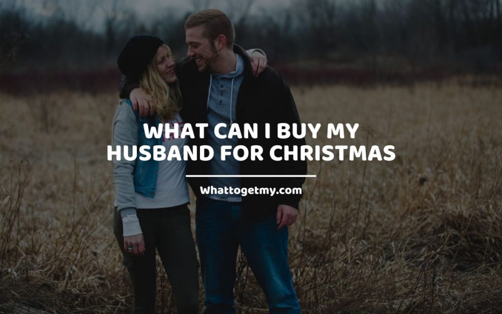What Can I Buy My Husband For Christmas Whattogetmy