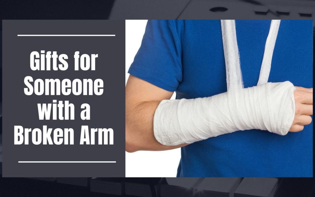 Top Gifts For Someone With a Broken Arm What to get my