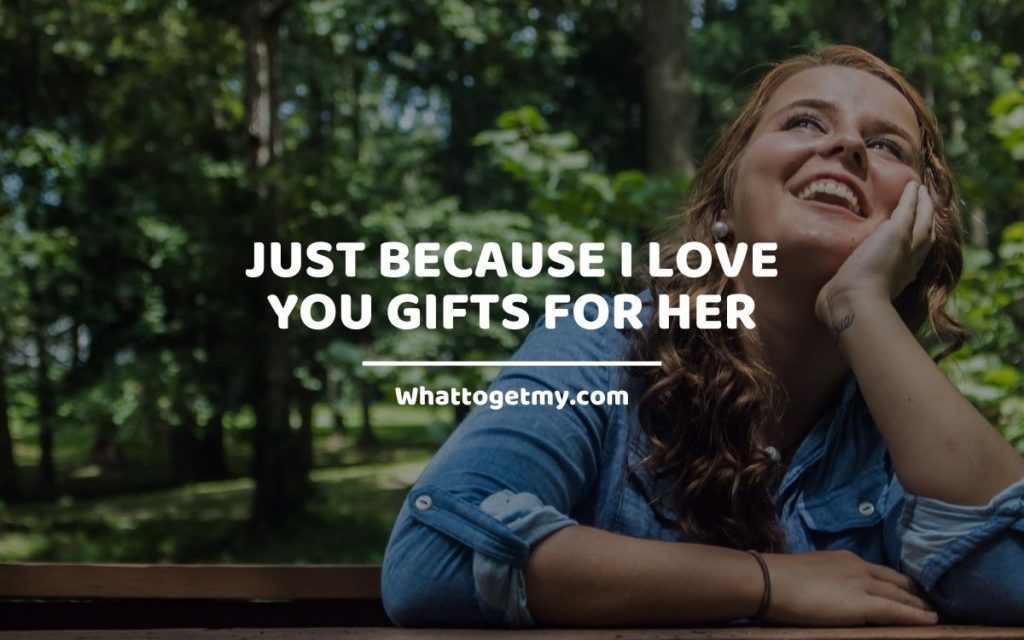 Just Because I Love You Gifts For Her Whattogetmy
