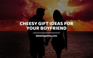 Cheesy gift Ideas for your boyfriend whattogetmy