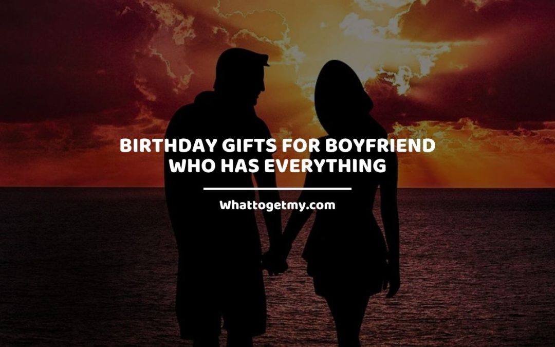 3 Easy steps to finding a birthday gift for a boyfriend who has everything
