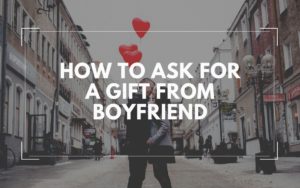 How to Ask For a Gift From Boyfriend
