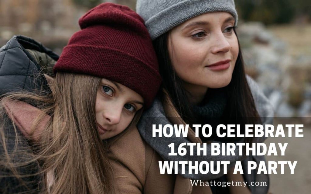 How to Celebrate 16th Birthday Without a Party