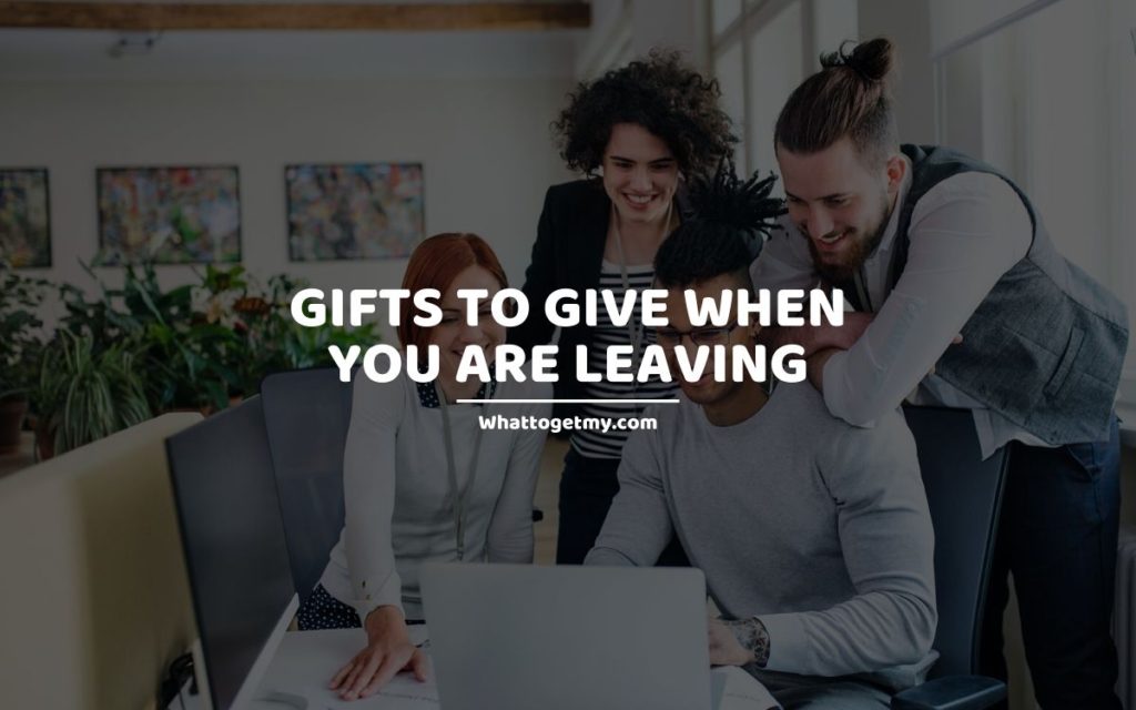 Gifts to Give When You Are Leaving whattogetmy
