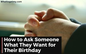 How to Ask Someone What They Want for Their Birthday
