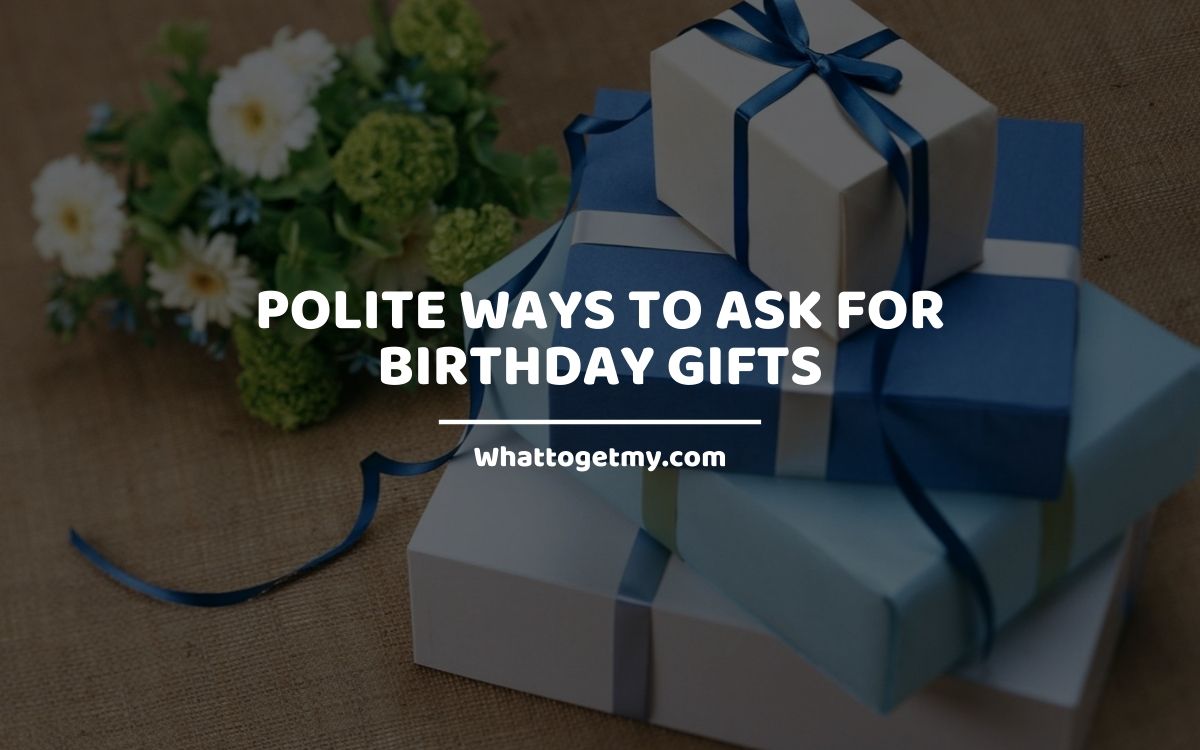 Polite Ways to Ask For Birthday Gifts What to get my