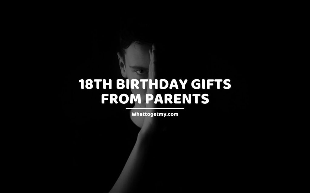 18th Birthday Gifts from Parents whattogetmy