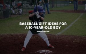 Baseball Gift Ideas For a 10-Year-Old Boy whattogetmy