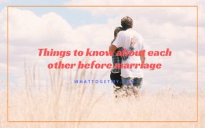 Things to know about each other before marriage