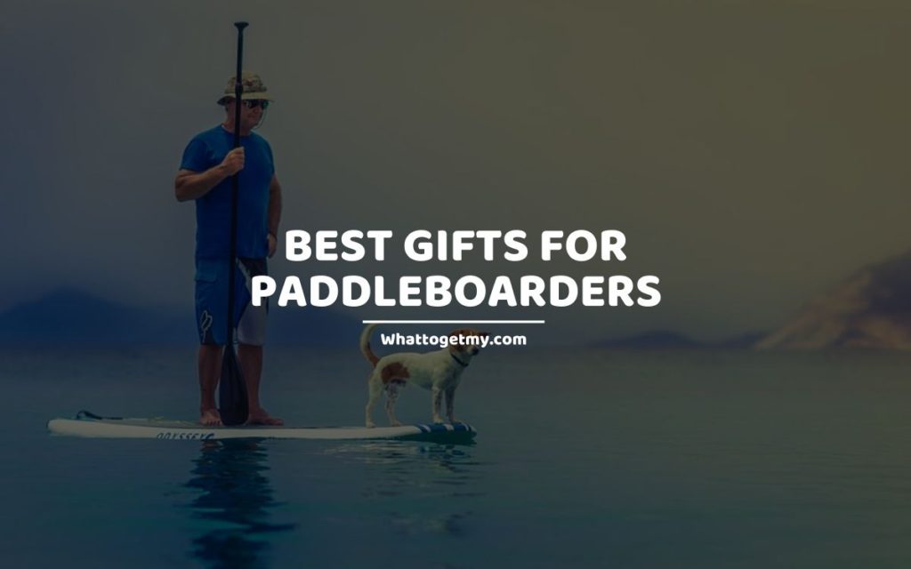 Best Gifts for Paddleboarders whattogetmy