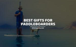 Best Gifts for Paddleboarders whattogetmy