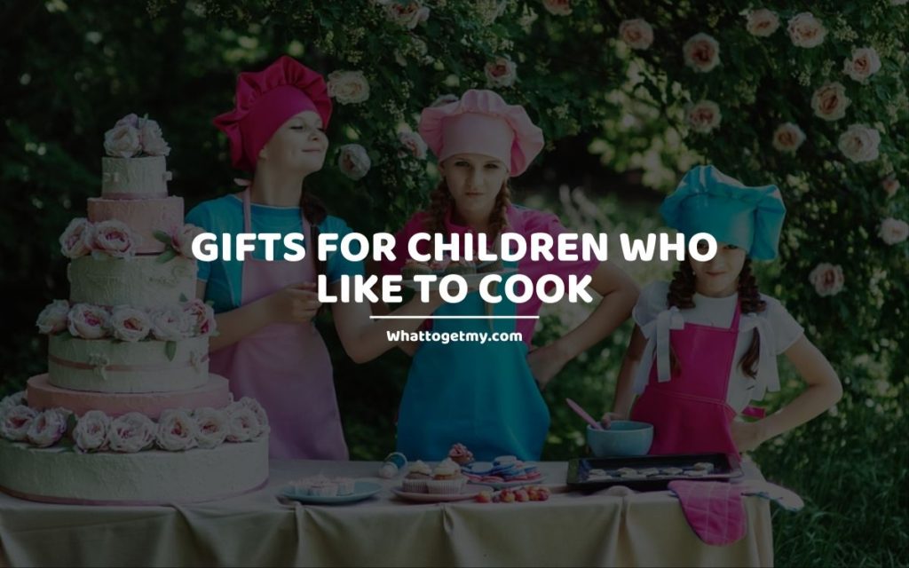 Gifts for Children Who Like to Cook whattogetmy