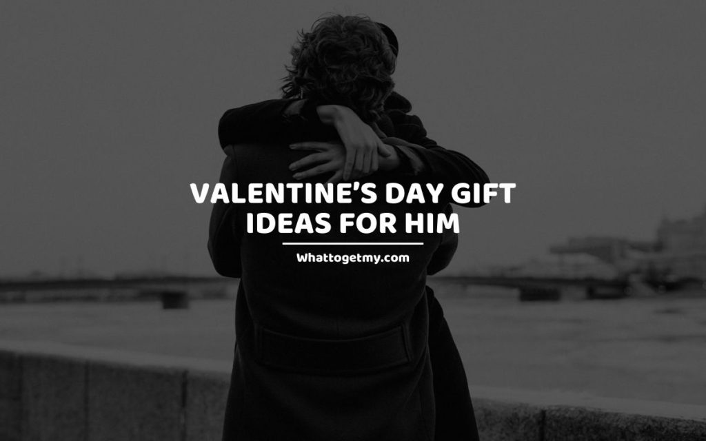 Valentine’s Day Gift Ideas for Him whattogetmy