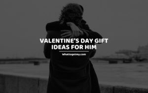 Valentine’s Day Gift Ideas for Him whattogetmy