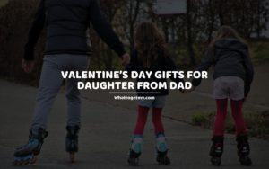 Valentine’s Day Gifts for Daughter from Dad whattogetmy