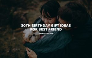 30th Birthday Gift Ideas for Best Friend whattogetmy