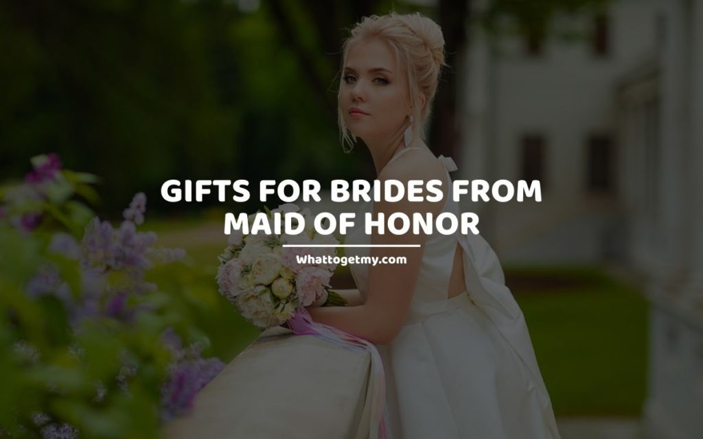 Gifts for Brides from Maid of Honor whattogetmy