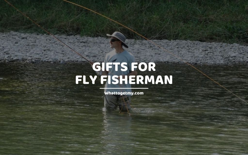 Gifts for Fly Fisherman whattogetmy