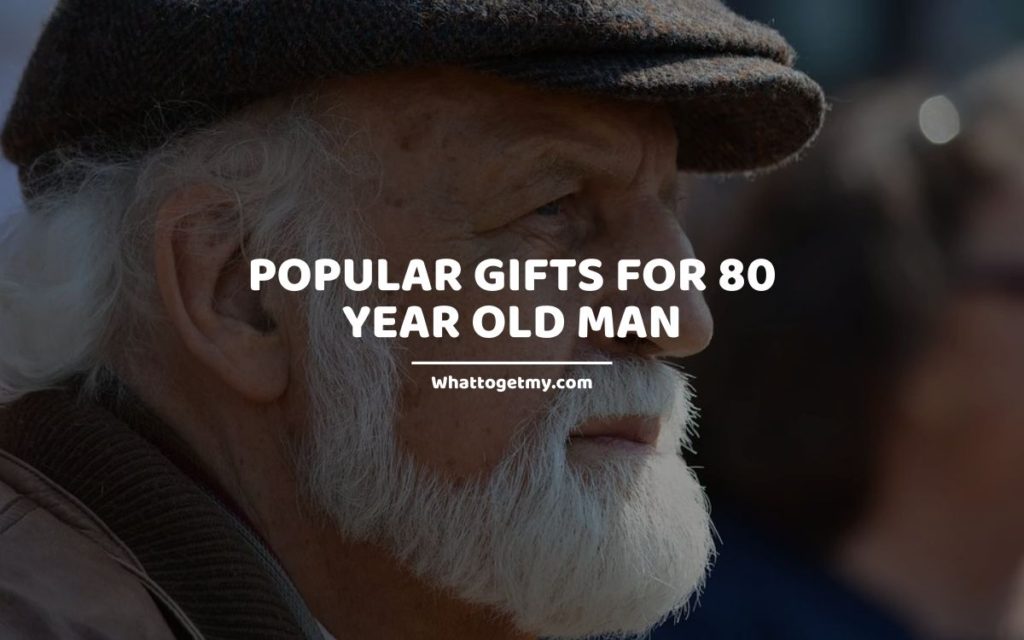 Popular Gifts for 80 Year Old Man whattogetmy