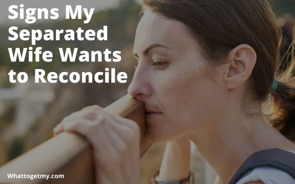 Signs My Separated Wife Wants to Reconcile