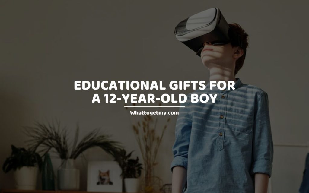 Educational Gifts for a 12-Year-Old Boy whattogetmy