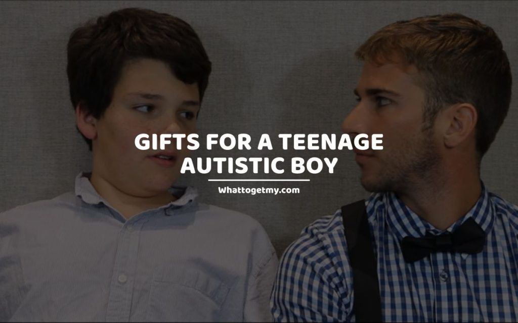 Gifts For a Teenage Autistic Boy whattogetmy